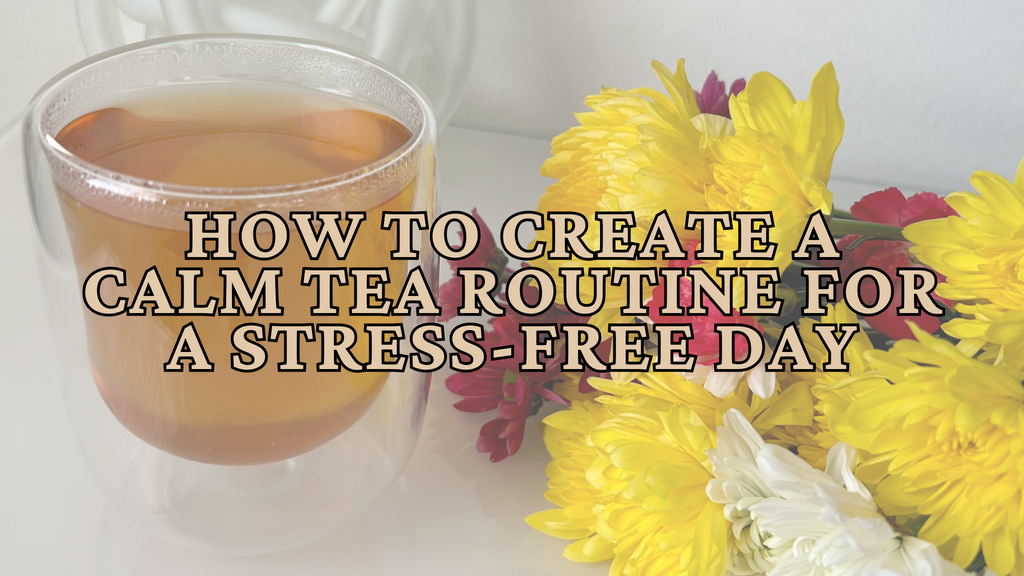 Relax and Unwind: How to Create a Calm Tea Routine for a Stress-Free Day